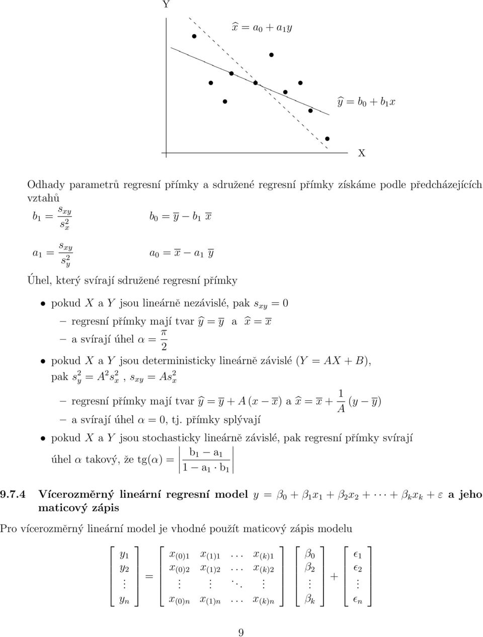 závislé (Y = AX + B), pak s 2 y = A 2 s 2 x, s xy = As 2 x regresní přímky mají tvar ŷ = y + A (x x) a x = x + 1 (y y) A a svírají úhel α = 0, tj.