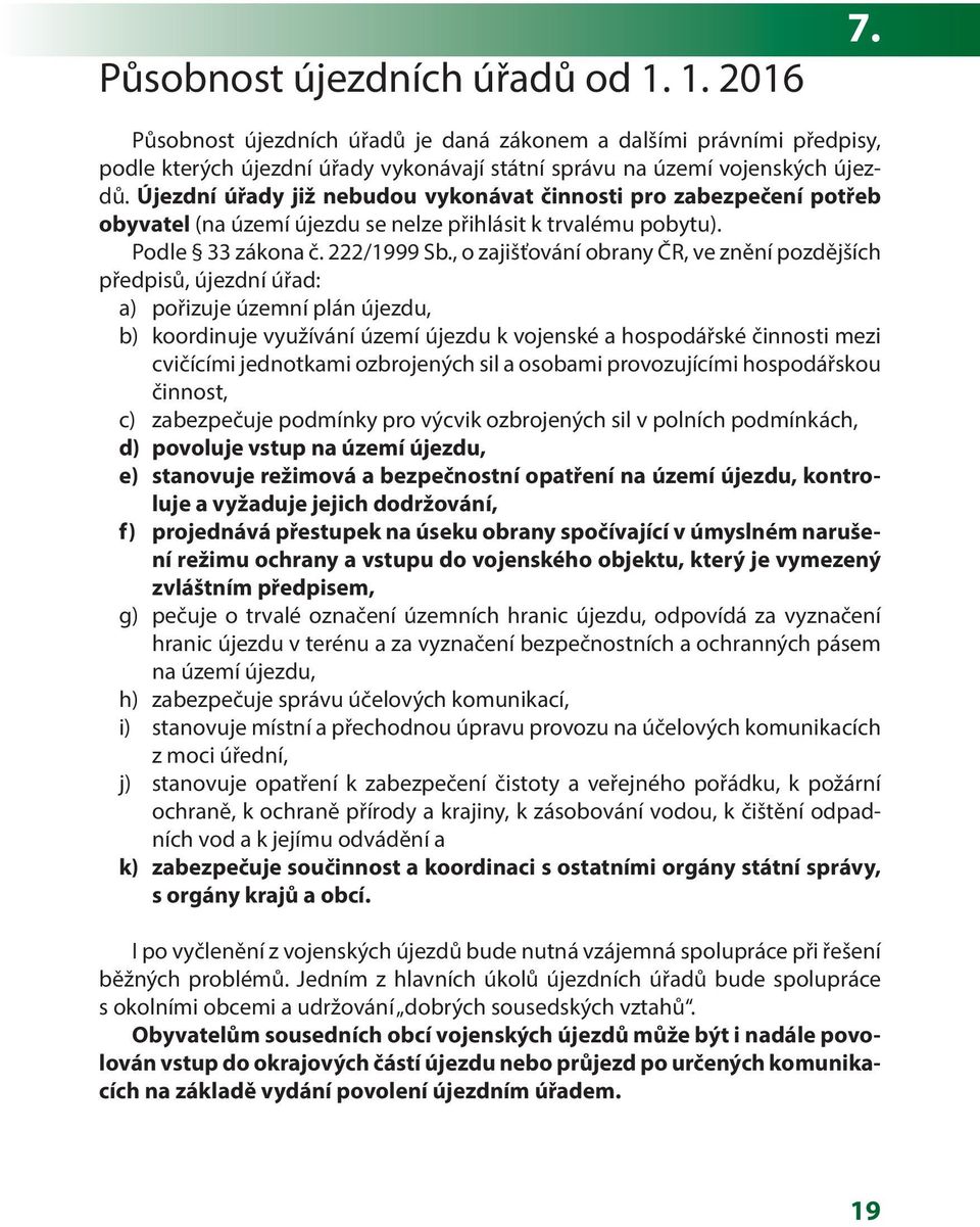 , o zajišťování obrany ČR, ve znění pozdějších předpisů, újezdní úřad: a) pořizuje územní plán újezdu, b) koordinuje využívání území újezdu k vojenské a hospodářské činnosti mezi cvičícími jednotkami