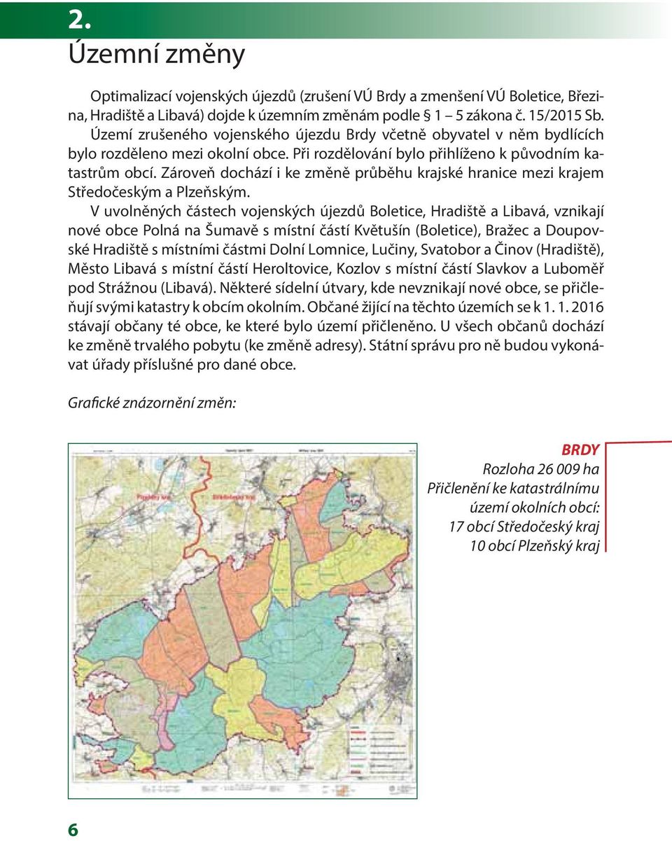 Zároveň dochází i ke změně průběhu krajské hranice mezi krajem Středočeským a Plzeňským.