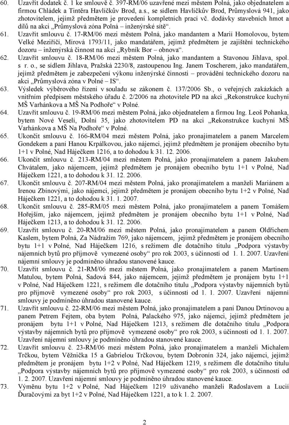 17-RM/06 mezi městem Polná, jako mandantem a Marií Homolovou, bytem Velké Meziříčí, Mírová 1793/11, jako mandatářem, jejímž předmětem je zajištění technického dozoru inženýrská činnost na akci Rybník