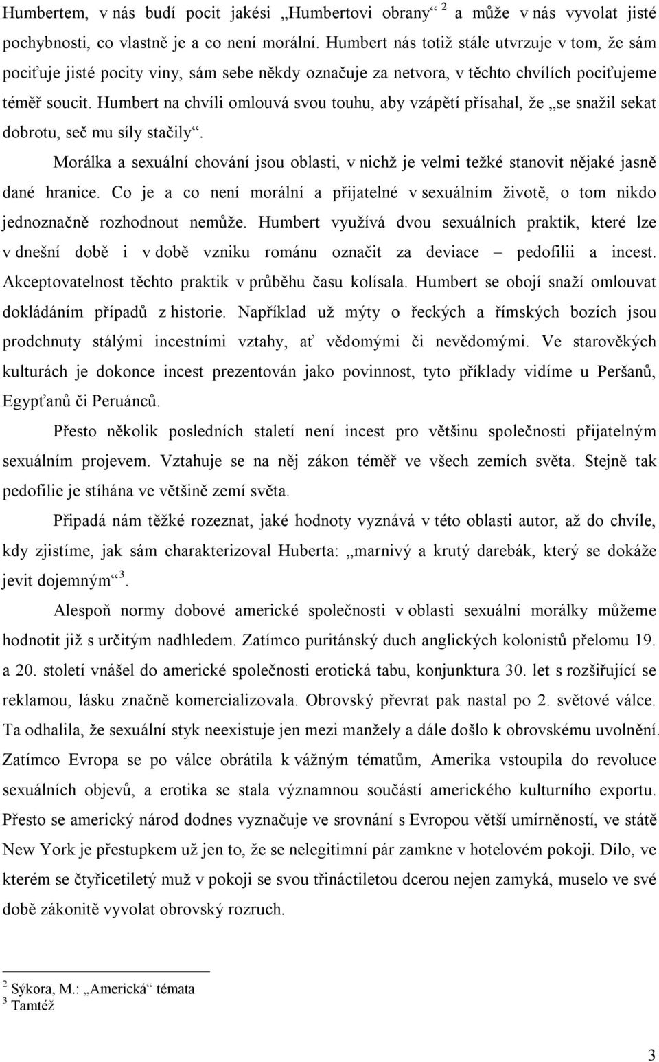 Humbert na chvíli omlouvá svou touhu, aby vzápětí přísahal, že se snažil sekat dobrotu, seč mu síly stačily.