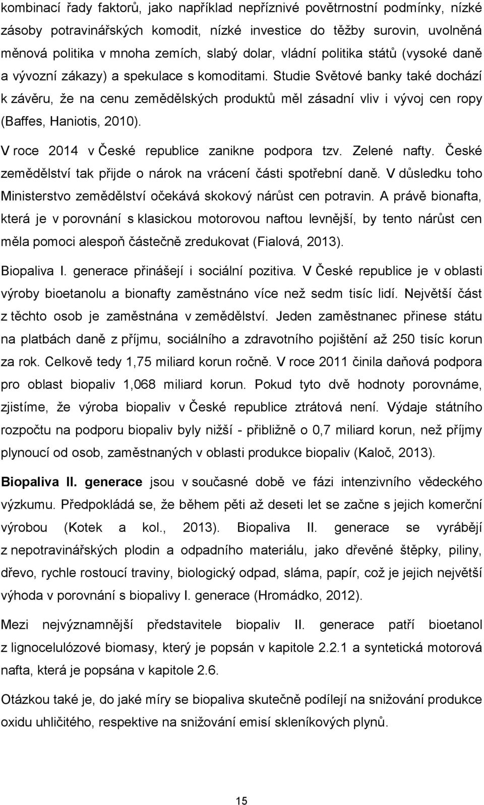 Studie Světové banky také dochází k závěru, že na cenu zemědělských produktů měl zásadní vliv i vývoj cen ropy (Baffes, Haniotis, 2010). V roce 2014 v České republice zanikne podpora tzv.