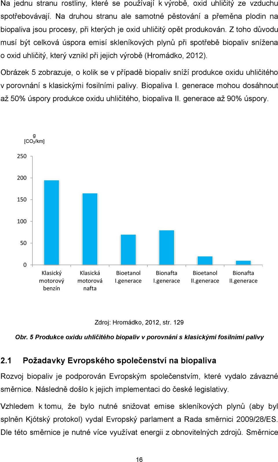 Z toho důvodu musí být celková úspora emisí skleníkových plynů při spotřebě biopaliv snížena o oxid uhličitý, který vznikl při jejich výrobě (Hromádko, 2012).