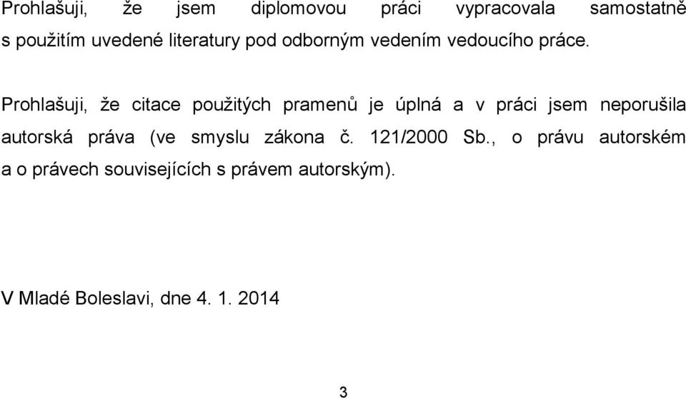 Prohlašuji, že citace použitých pramenů je úplná a v práci jsem neporušila autorská