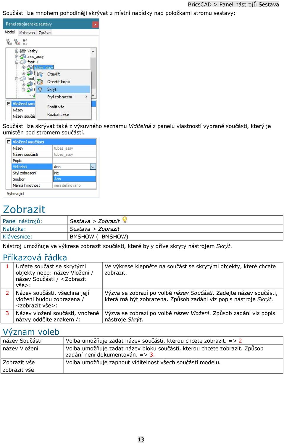 1 Určete součást se skrytými objekty nebo: název Vložení / název Součásti / <Zobrazit vše>: 2 Název součásti, všechna její vložení budou zobrazena / <zobrazit vše>: 3 Název vložení součásti, vnořené
