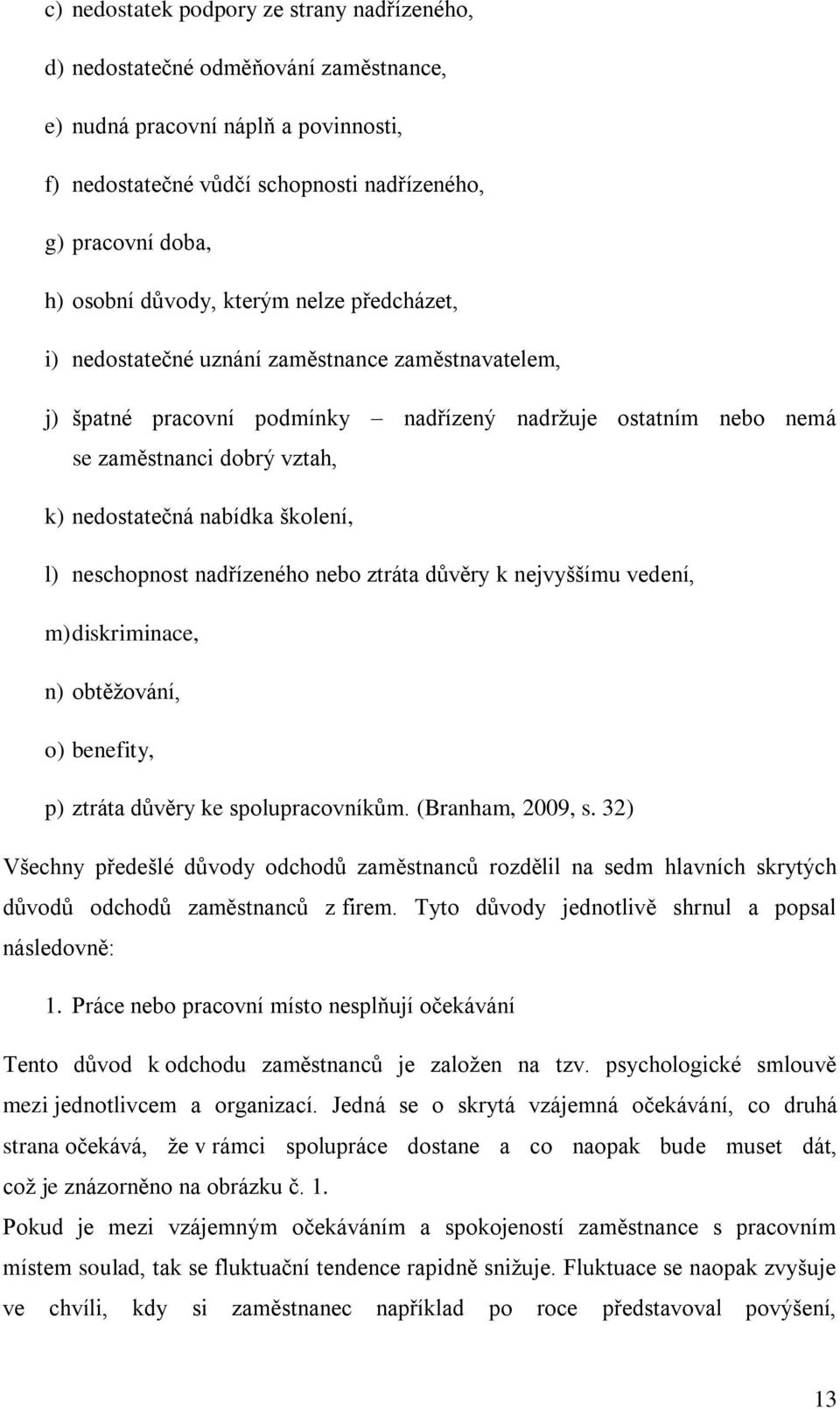 nabídka školení, l) neschopnost nadřízeného nebo ztráta důvěry k nejvyššímu vedení, m) diskriminace, n) obtěžování, o) benefity, p) ztráta důvěry ke spolupracovníkům. (Branham, 2009, s.