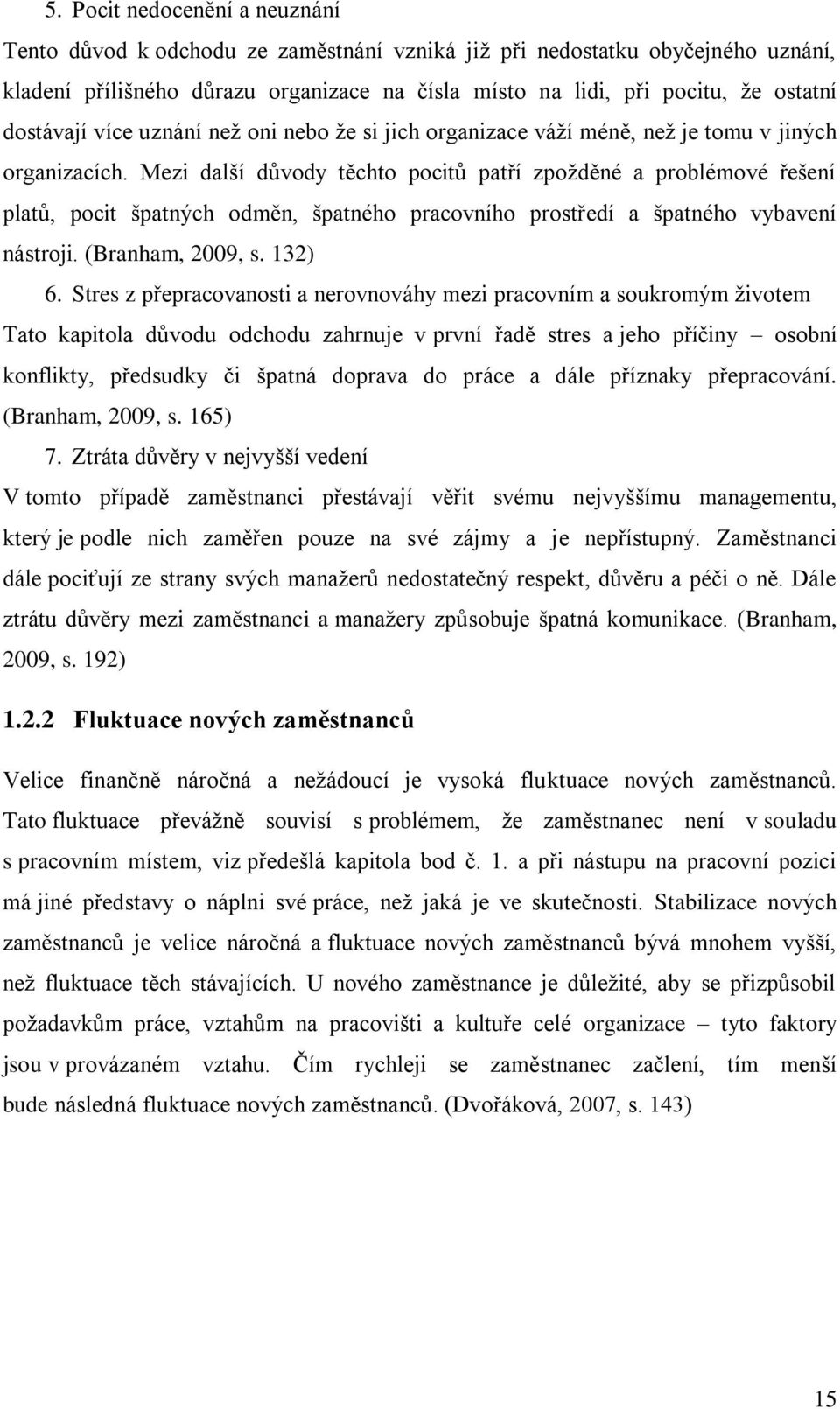 Mezi další důvody těchto pocitů patří zpožděné a problémové řešení platů, pocit špatných odměn, špatného pracovního prostředí a špatného vybavení nástroji. (Branham, 2009, s. 132) 6.