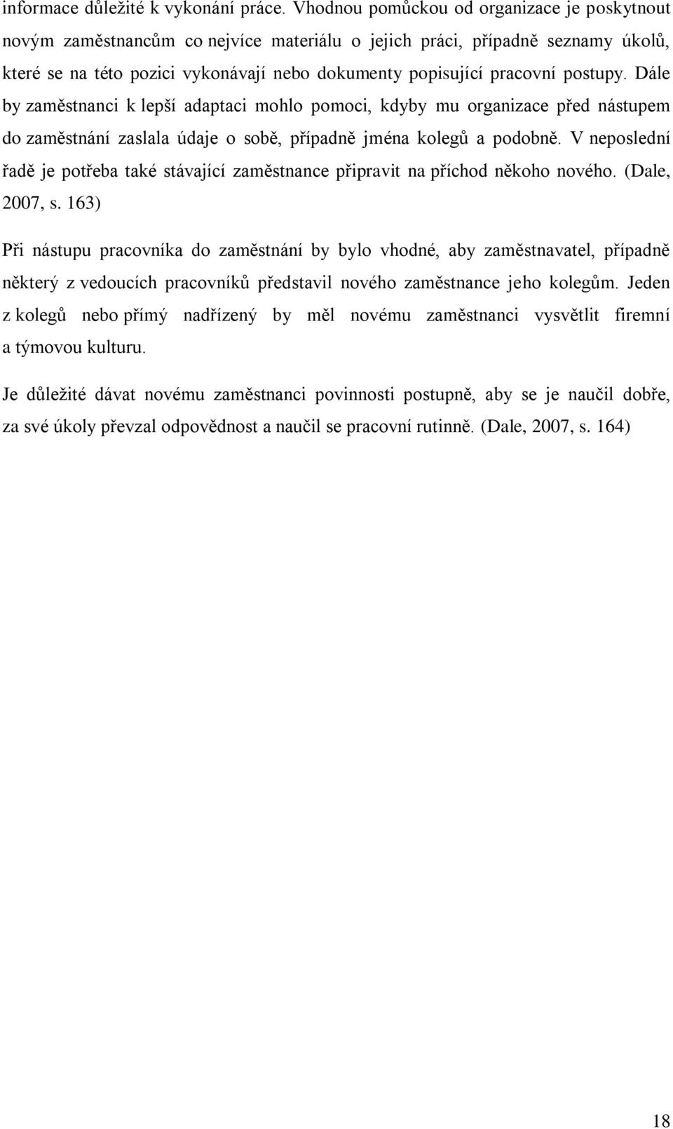 postupy. Dále by zaměstnanci k lepší adaptaci mohlo pomoci, kdyby mu organizace před nástupem do zaměstnání zaslala údaje o sobě, případně jména kolegů a podobně.