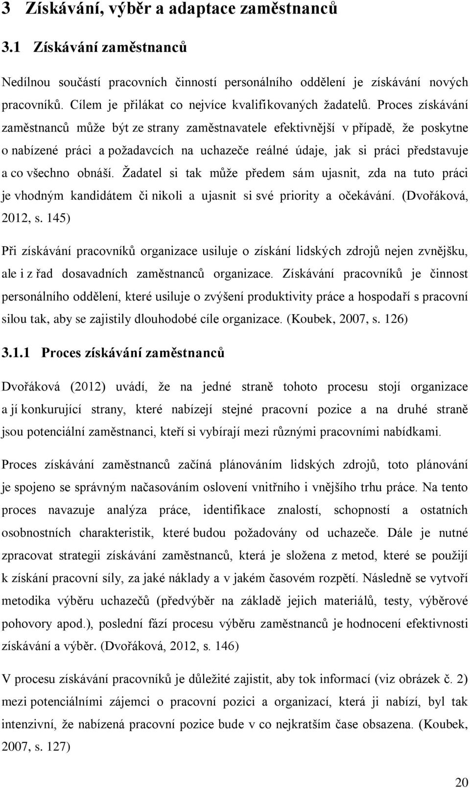 Proces získávání zaměstnanců může být ze strany zaměstnavatele efektivnější v případě, že poskytne o nabízené práci a požadavcích na uchazeče reálné údaje, jak si práci představuje a co všechno