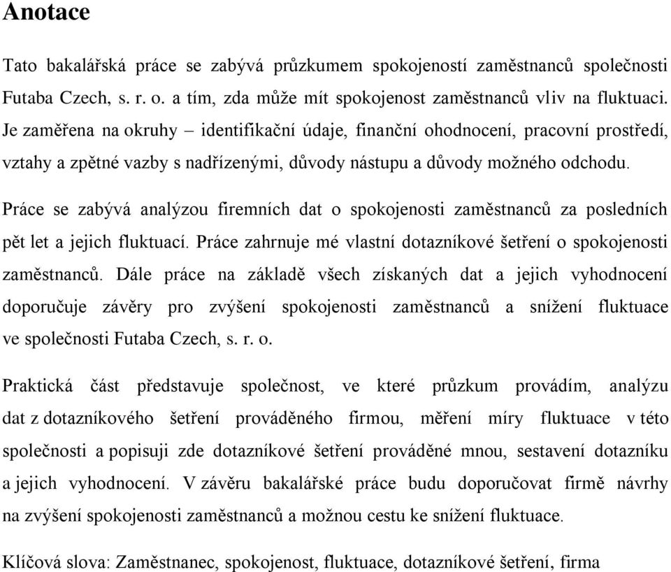 Práce se zabývá analýzou firemních dat o spokojenosti zaměstnanců za posledních pět let a jejich fluktuací. Práce zahrnuje mé vlastní dotazníkové šetření o spokojenosti zaměstnanců.