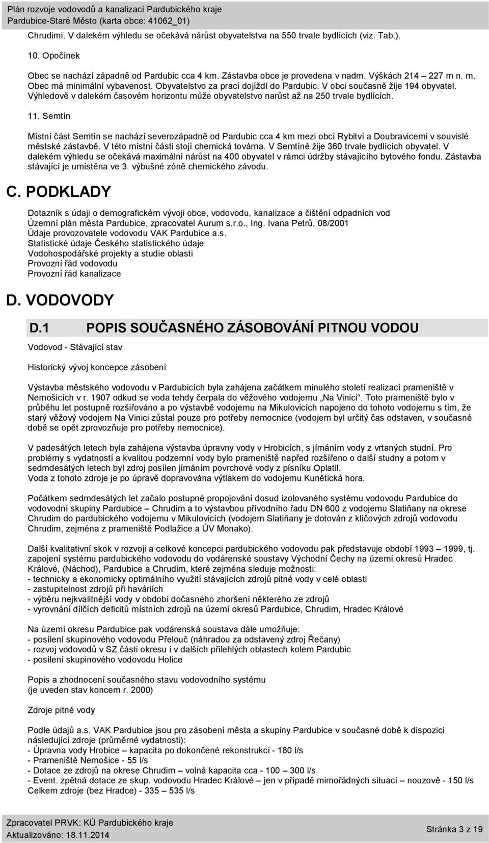 Výhledově v dalekém časovém horizontu může obyvatelstvo narůst až na 250 trvale bydlících. 11.