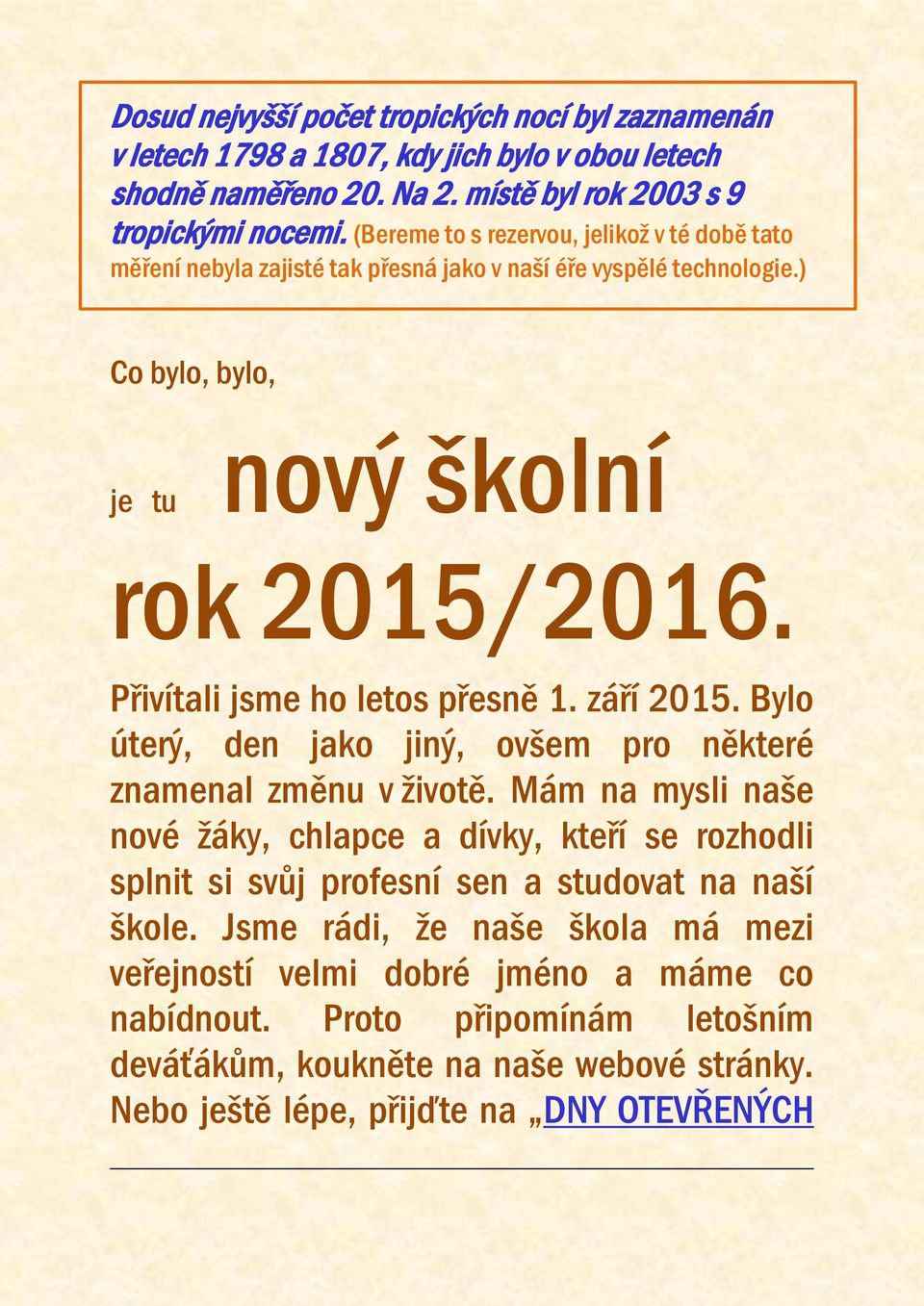 Přivítali jsme ho letos přesně 1. září 2015. Bylo úterý, den jako jiný, ovšem pro některé znamenal změnu v životě.