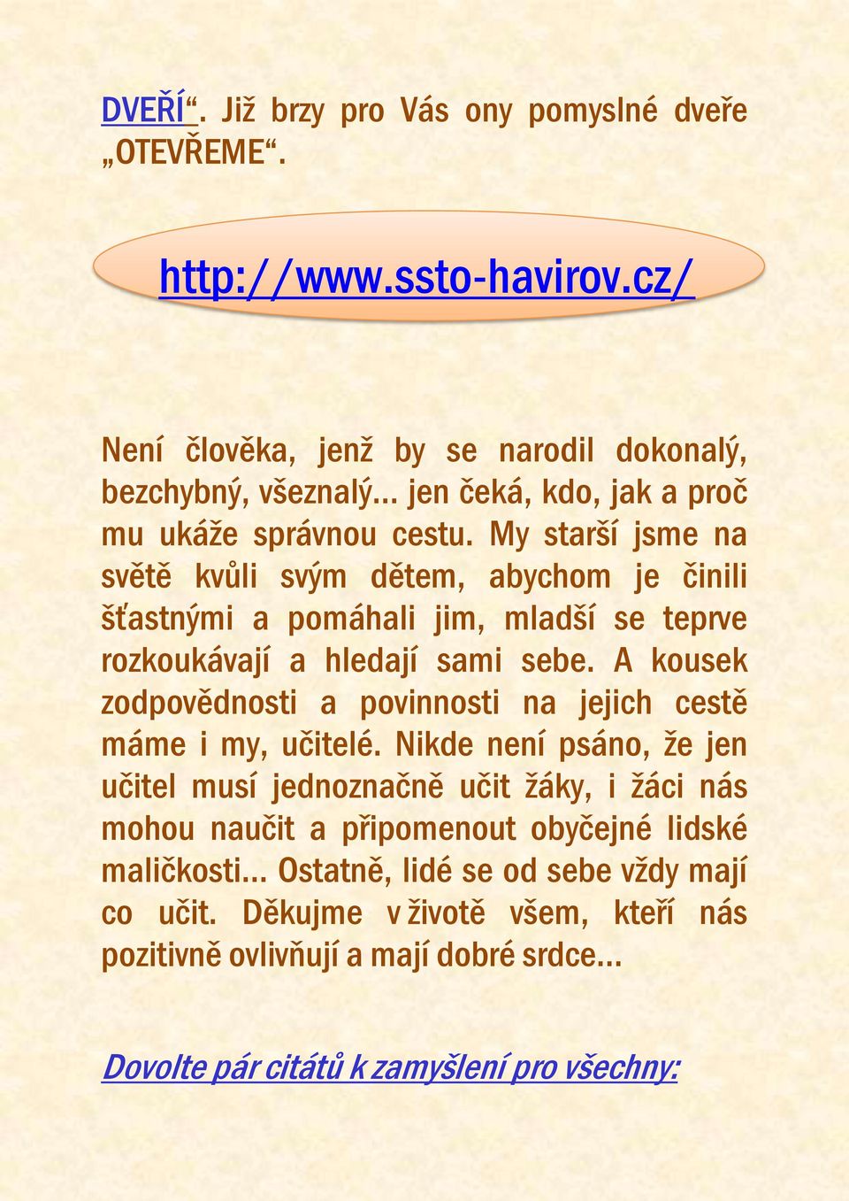 My starší jsme na světě kvůli svým dětem, abychom je činili šťastnými a pomáhali jim, mladší se teprve rozkoukávají a hledají sami sebe.