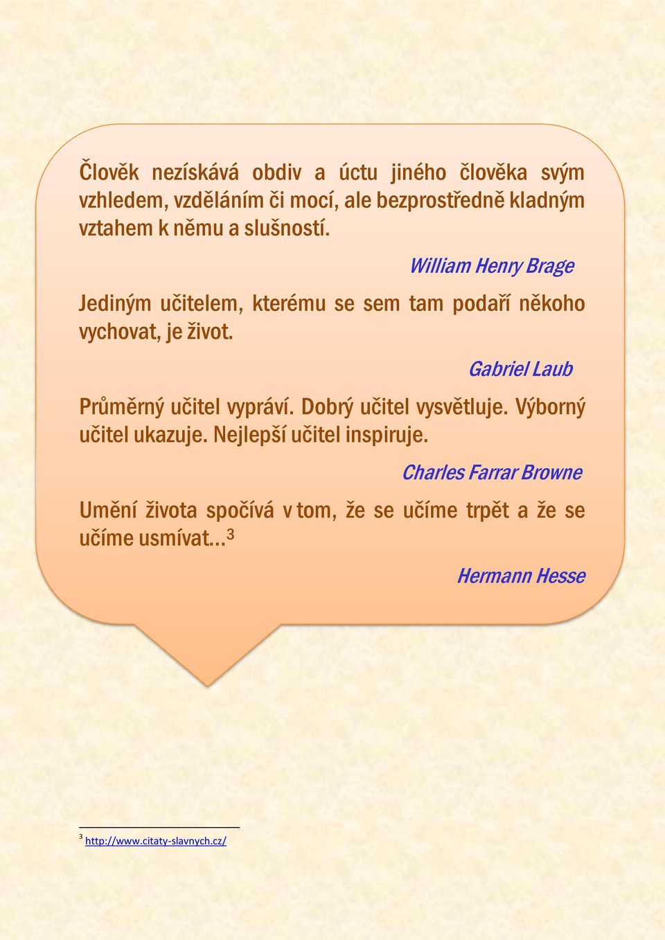 Gabriel Laub Průměrný učitel vypráví. Dobrý učitel vysvětluje. Výborný učitel ukazuje. Nejlepší učitel inspiruje.