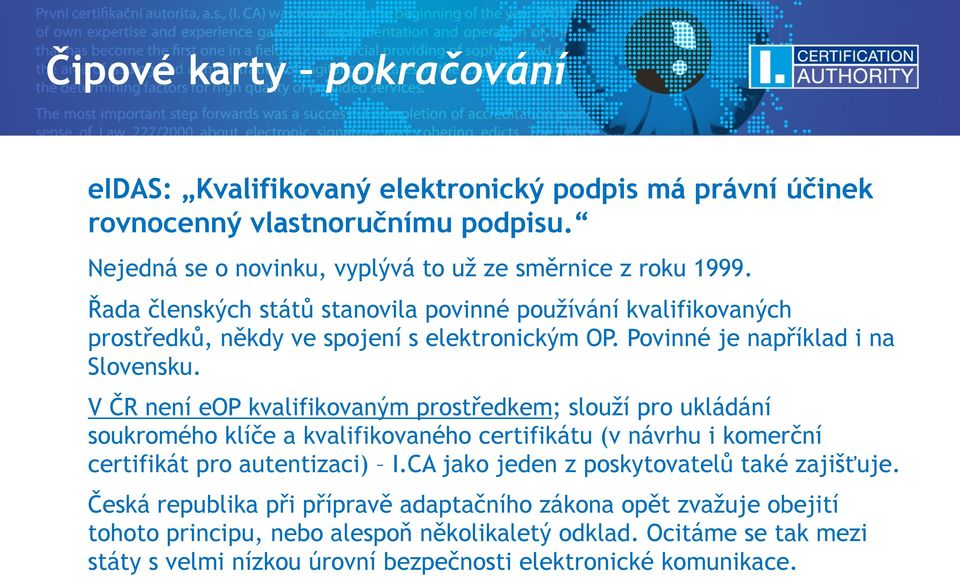 V ČR není eop kvalifikovaným prostředkem; slouží pro ukládání soukromého klíče a kvalifikovaného certifikátu (v návrhu i komerční certifikát pro autentizaci) I.