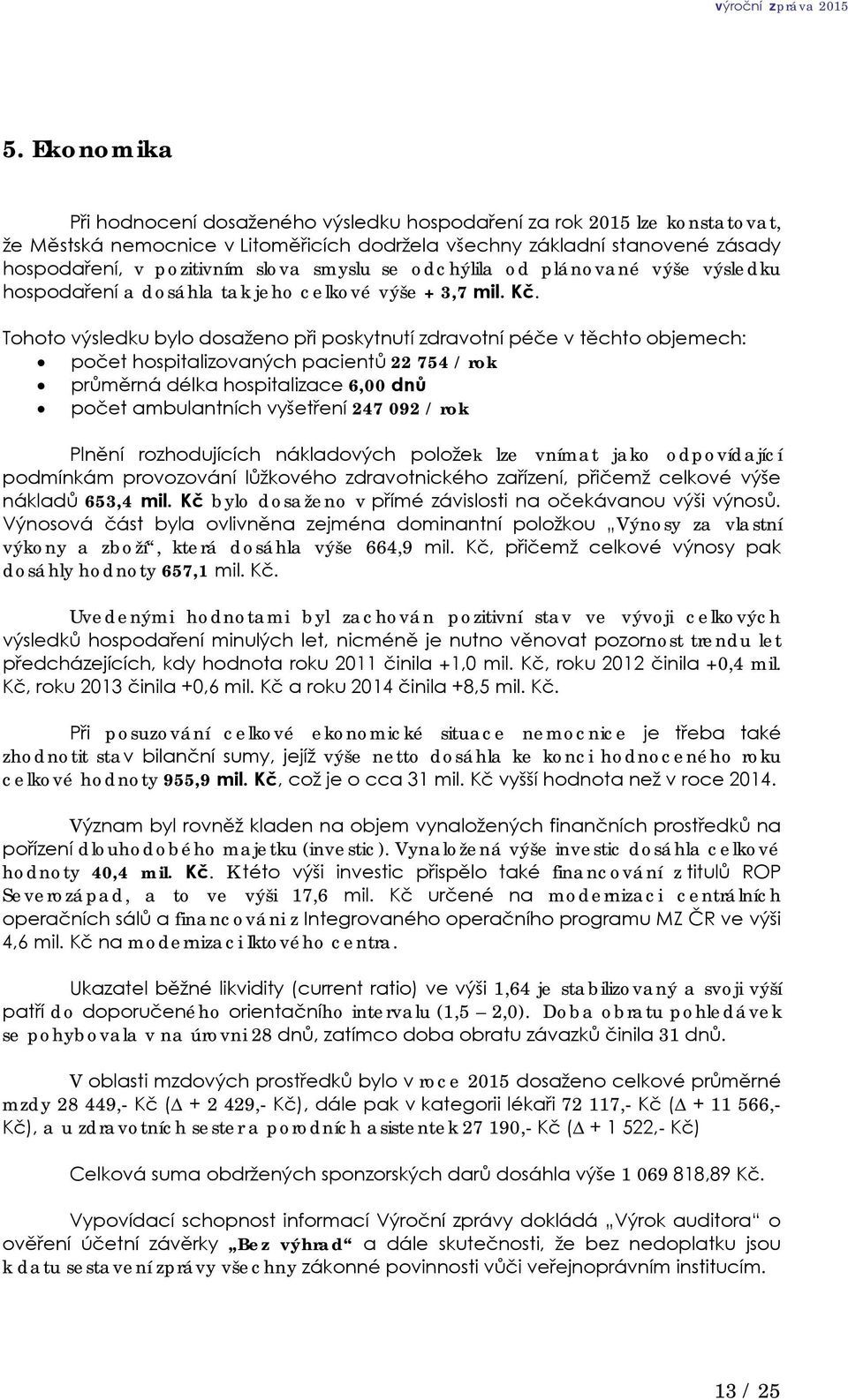 Tohoto výsledku bylo dosaženo při poskytnutí zdravotní péče v těchto objemech: počet hospitalizovaných pacientů 22 754 / rok průměrná délka hospitalizace 6,00 dnů počet ambulantních vyšetření 247 092