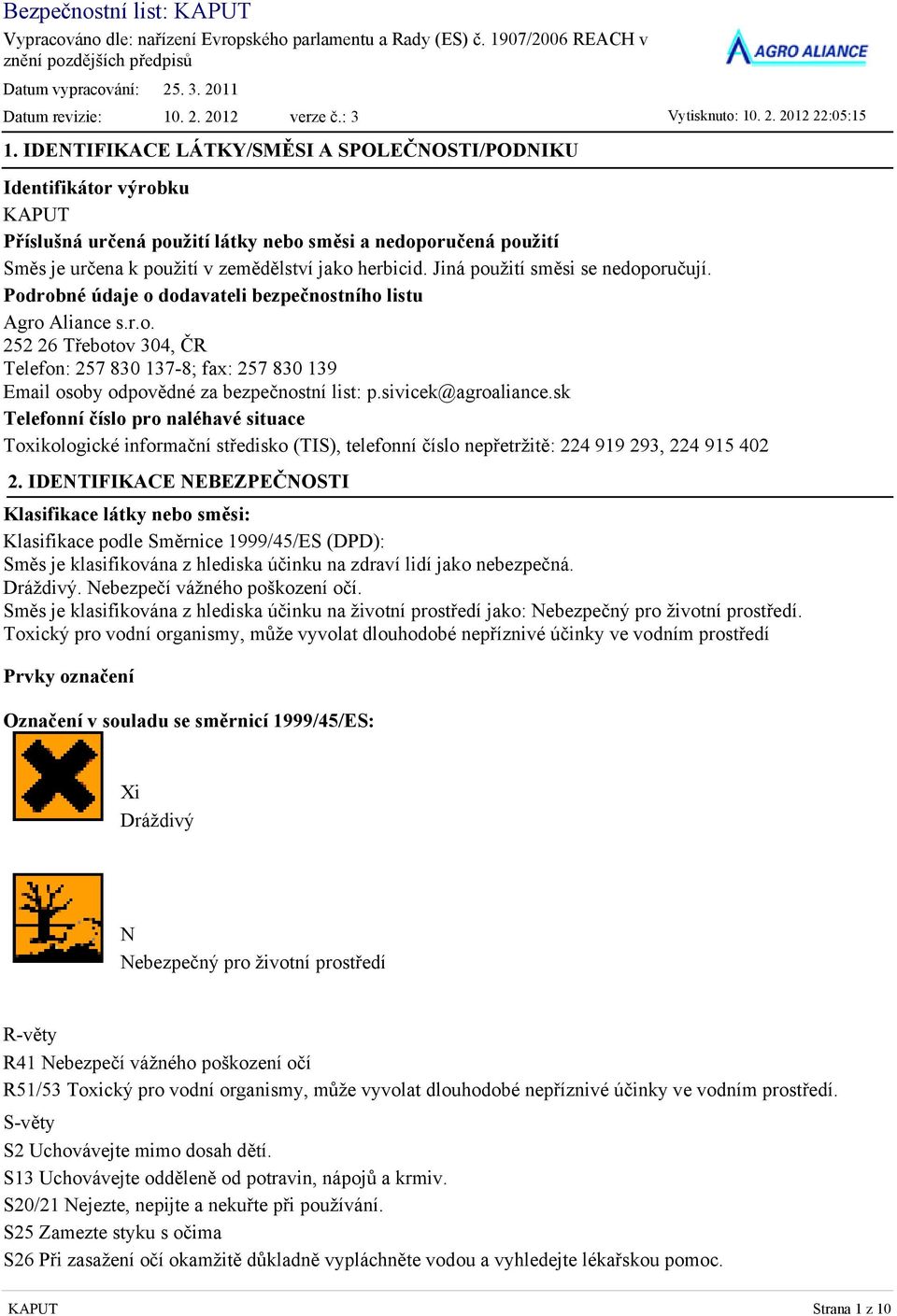 IDENTIFIKACE LÁTKY/SMĚSI A SPOLEČNOSTI/PODNIKU Identifikátor výrobku KAPUT Příslušná určená použití látky nebo směsi a nedoporučená použití Směs je určena k použití v zemědělství jako herbicid.