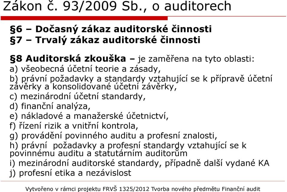 e) nákladové a manažerské účetnictví, f) řízení rizik a vnitřní kontrola, g) provádění povinného auditu a profesní znalosti, h) právní požadavky a profesní