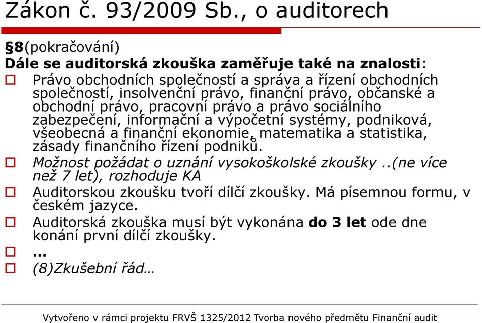 ekonomie, matematika a statistika, zásady finančního řízení podniků. Možnost požádat o uznání vysokoškolské zkoušky.