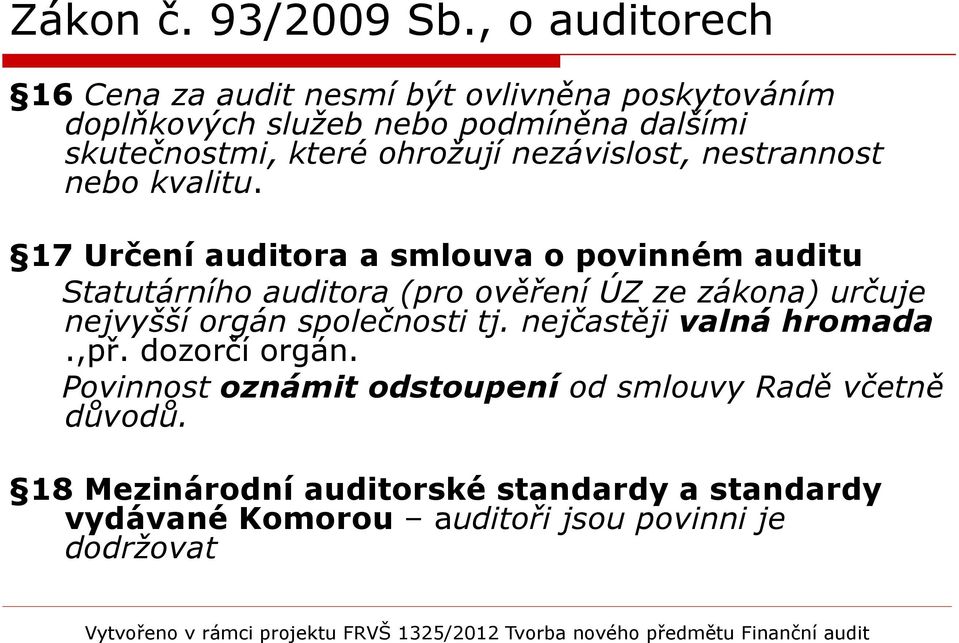 17 Určení auditora a smlouva o povinném auditu Statutárního auditora (pro ověření ÚZ ze zákona) určuje nejvyšší orgán