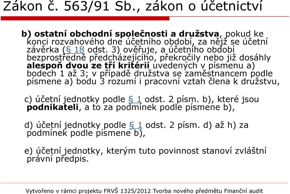 družstva se zaměstnancem podle písmene a) bodu 3 rozumí i pracovní vztah člena k družstvu, c) účetní jednotky podle 1 odst. 2 písm.