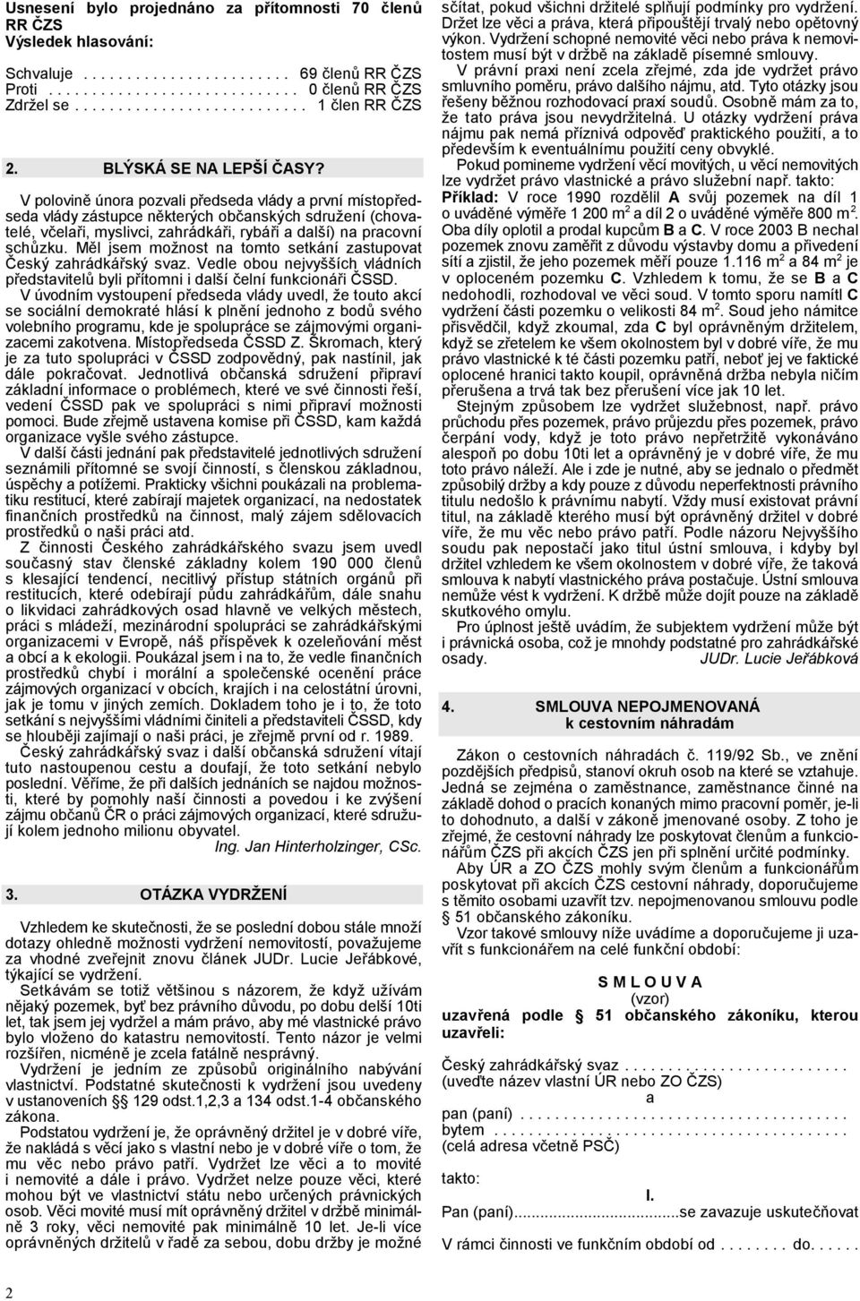 M#l jsem možnost na tomto setkání zastupovat!eský zahrádká(ský svaz. Vedle obou nejvyšších vládních p(edstavitel byli p(ítomni i další elní funkcioná(i!ssd.