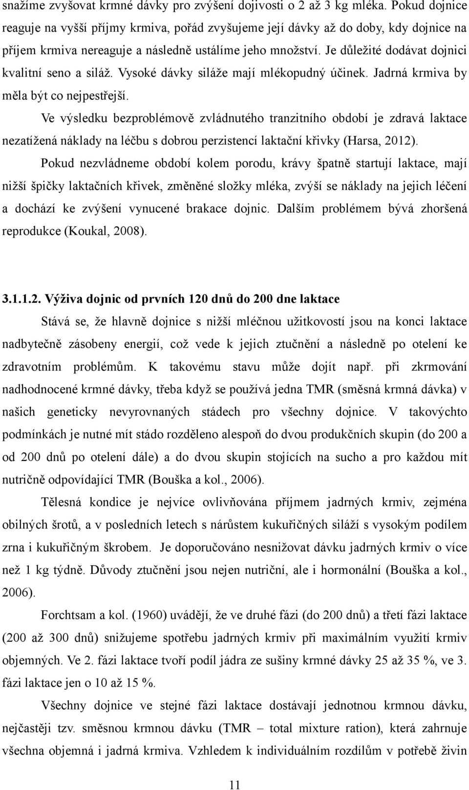 Je důležité dodávat dojnici kvalitní seno a siláž. Vysoké dávky siláže mají mlékopudný účinek. Jadrná krmiva by měla být co nejpestřejší.