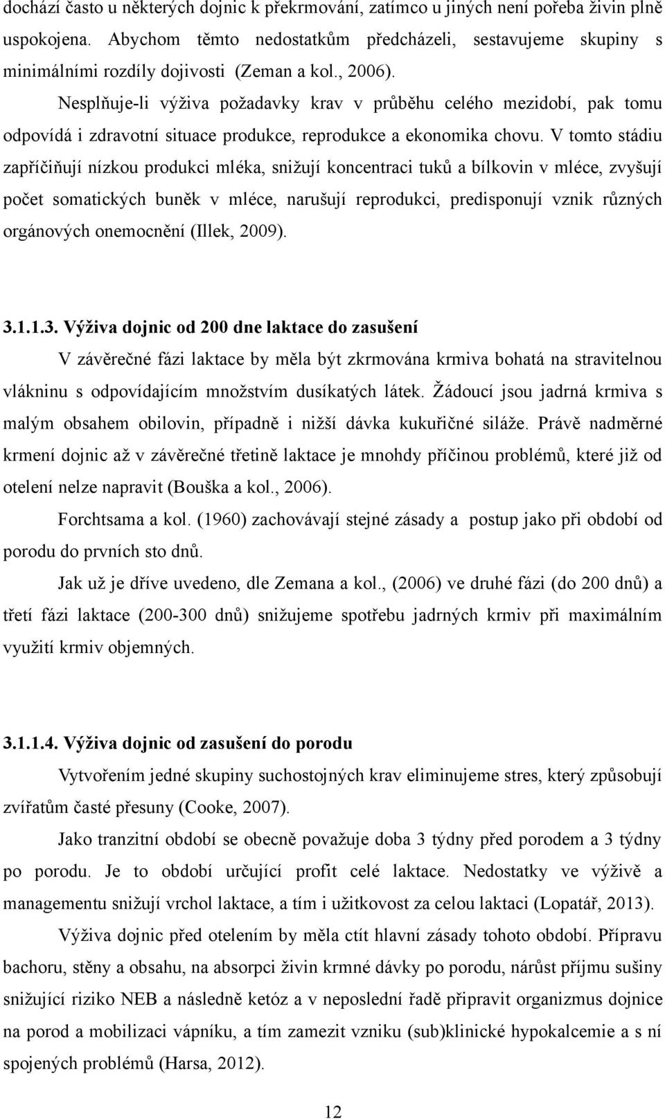 Nesplňuje-li výživa požadavky krav v průběhu celého mezidobí, pak tomu odpovídá i zdravotní situace produkce, reprodukce a ekonomika chovu.