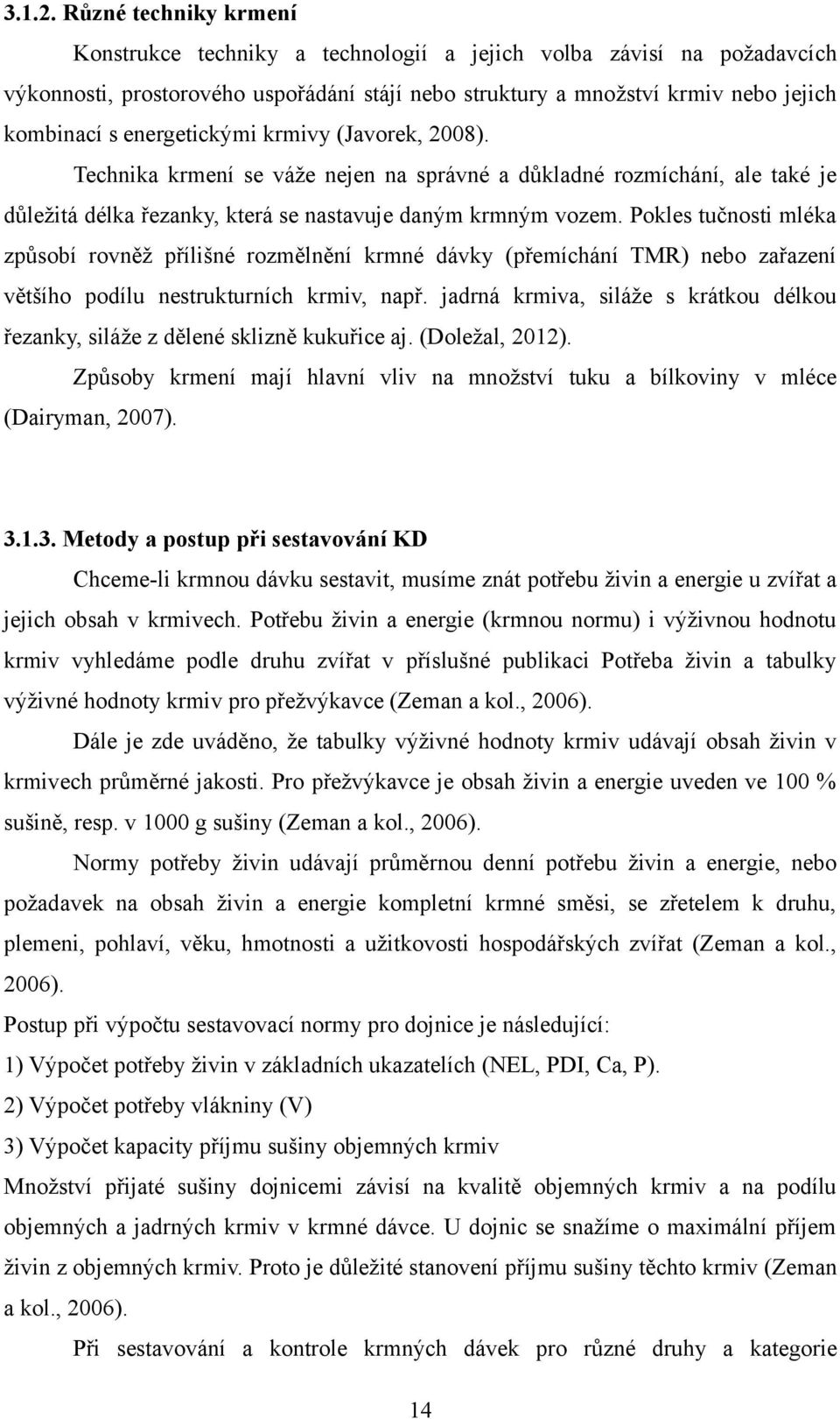 energetickými krmivy (Javorek, 2008). Technika krmení se váže nejen na správné a důkladné rozmíchání, ale také je důležitá délka řezanky, která se nastavuje daným krmným vozem.