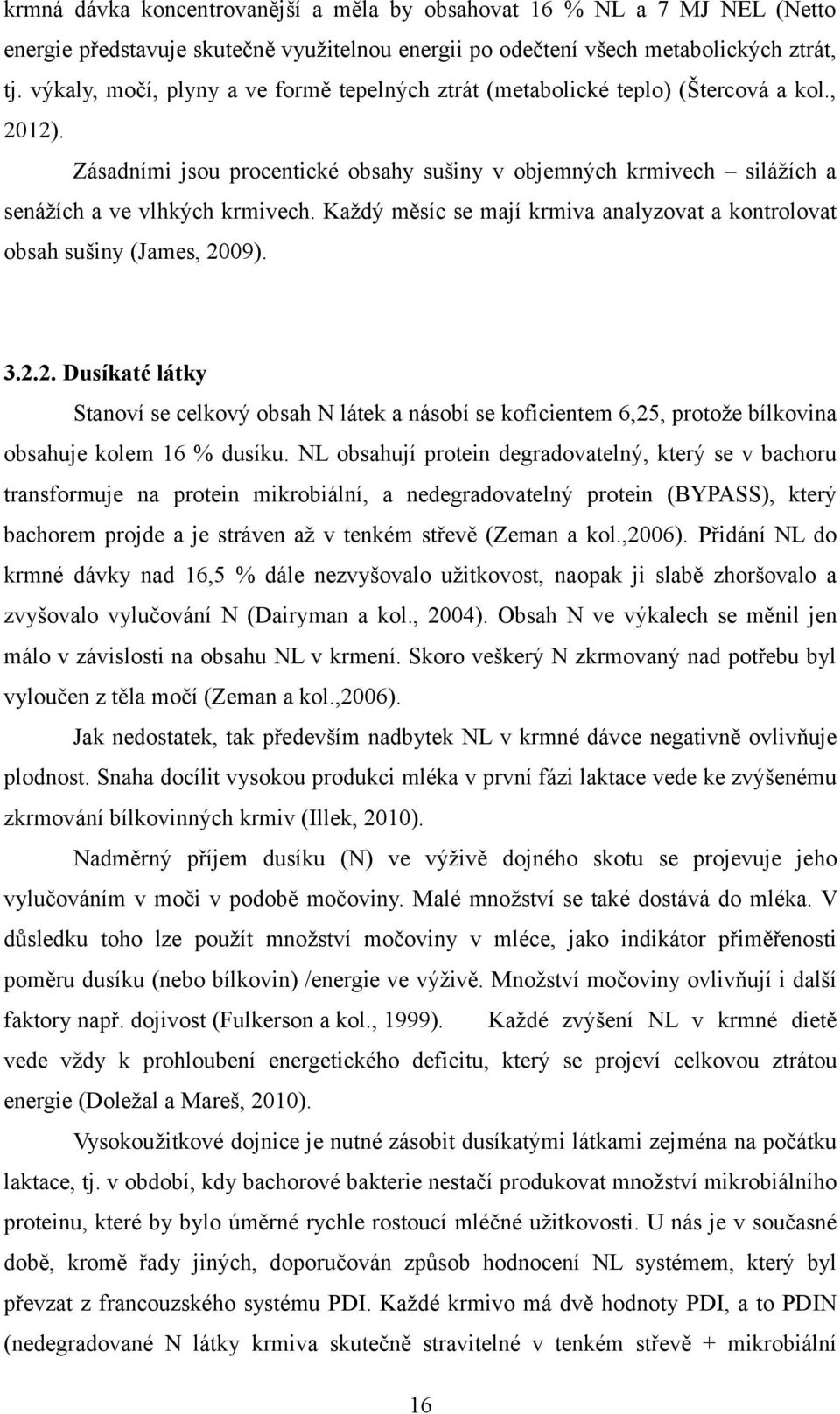 Každý měsíc se mají krmiva analyzovat a kontrolovat obsah sušiny (James, 2009). 3.2.2. Dusíkaté látky Stanoví se celkový obsah N látek a násobí se koficientem 6,25, protože bílkovina obsahuje kolem 16 % dusíku.