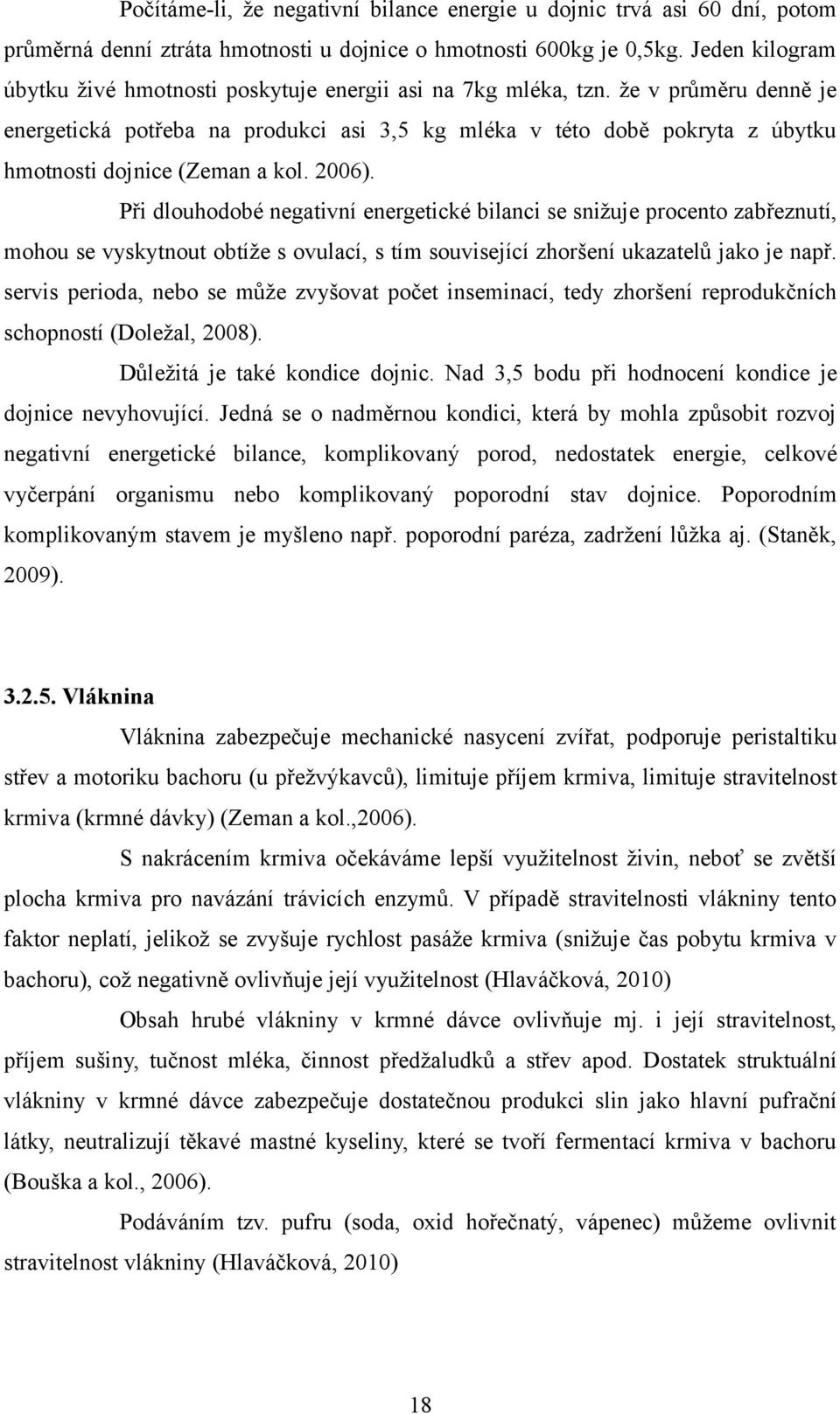 že v průměru denně je energetická potřeba na produkci asi 3,5 kg mléka v této době pokryta z úbytku hmotnosti dojnice (Zeman a kol. 2006).