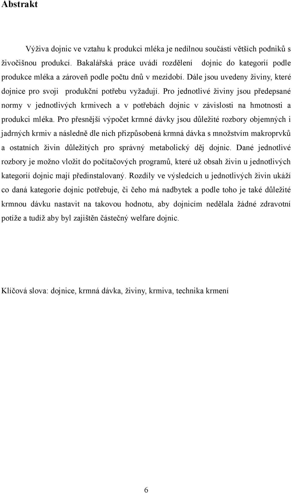 Pro jednotlivé živiny jsou předepsané normy v jednotlivých krmivech a v potřebách dojnic v závislosti na hmotnosti a produkci mléka.