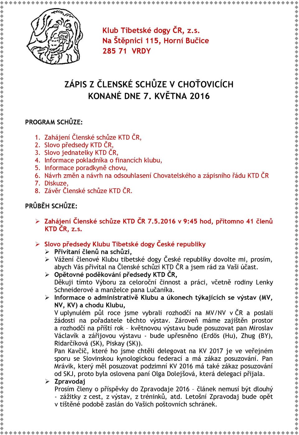 Návrh změn a návrh na odsouhlasení Chovatelského a zápisního řádu KTD ČR 7. Diskuze, 8. Závěr Členské schůze KTD ČR. PRŮBĚH SCHŮZE: Zahájení Členské schůze KTD ČR 7.5.