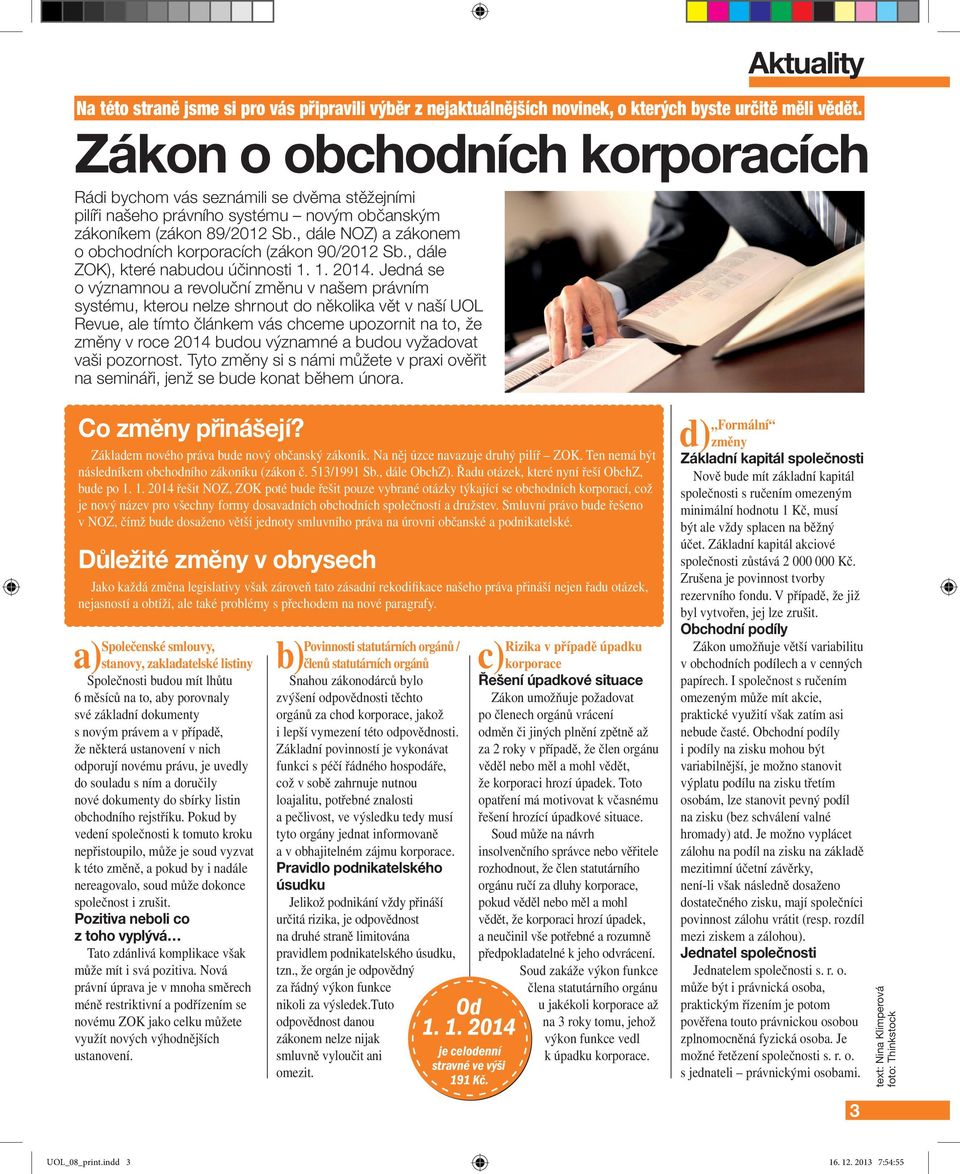 , dále NOZ) a zákonem o obchodních korporacích (zákon 90/2012 Sb., dále ZOK), které nabudou účinnosti 1. 1. 2014.