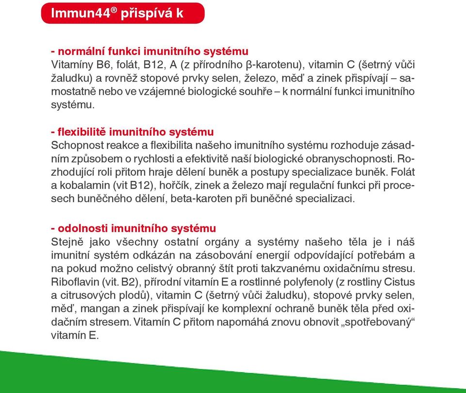 - flexibilitě imunitního systému Schopnost reakce a flexibilita našeho imunitního systému rozhoduje zásadním způsobem o rychlosti a efektivitě naší biologické obranyschopnosti.