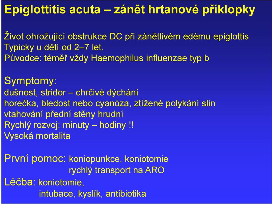 Původce: téměř vždy Haemophilus influenzae typ b dušnost, stridor chrčivé dýchání horečka, bledost nebo cyanóza,