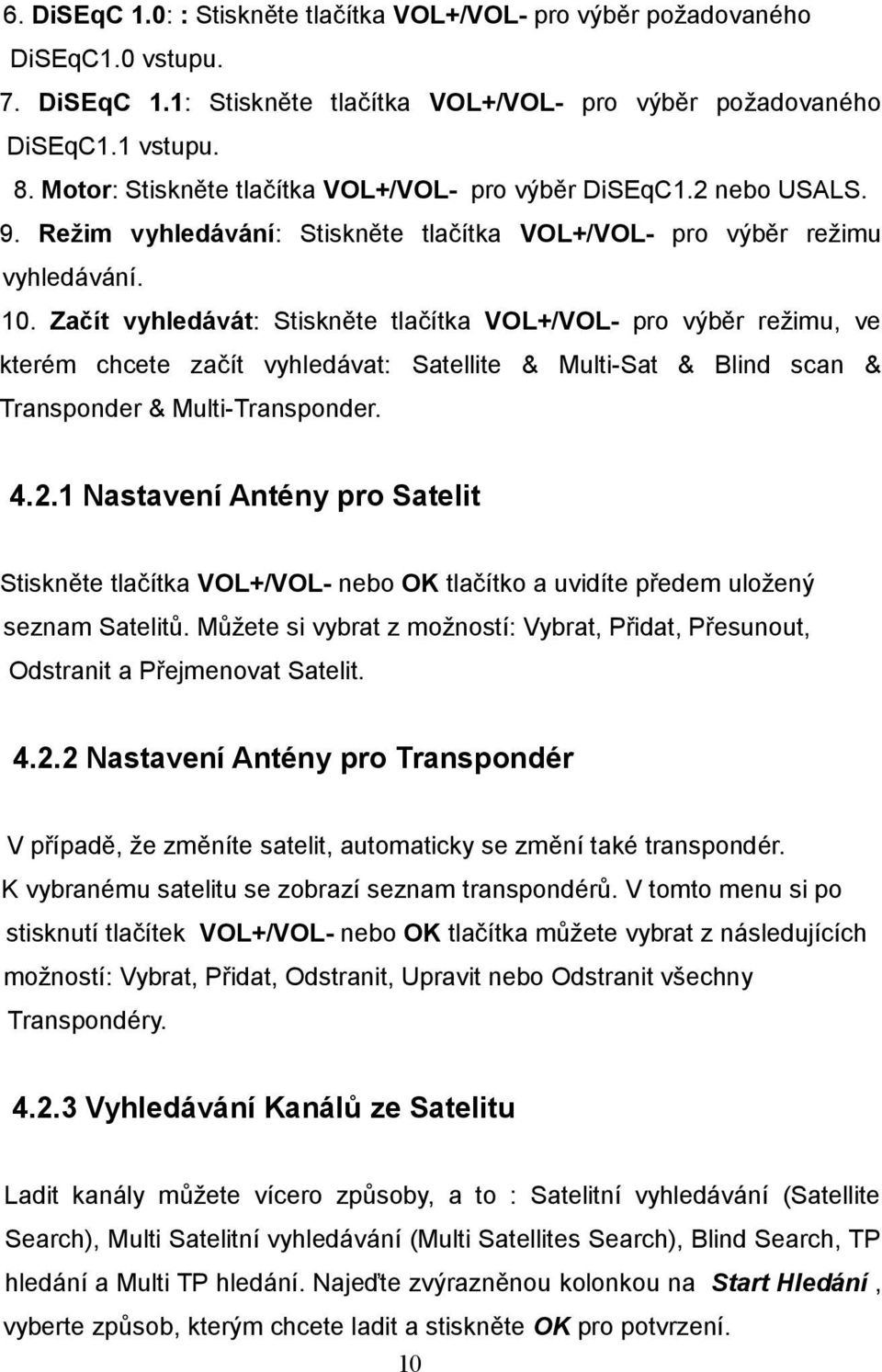 Začít vyhledávát: Stiskněte tlačítka VOL+/VOL- pro výběr režimu, ve kterém chcete začít vyhledávat: Satellite & Multi-Sat & Blind scan & Transponder & Multi-Transponder. 4.2.