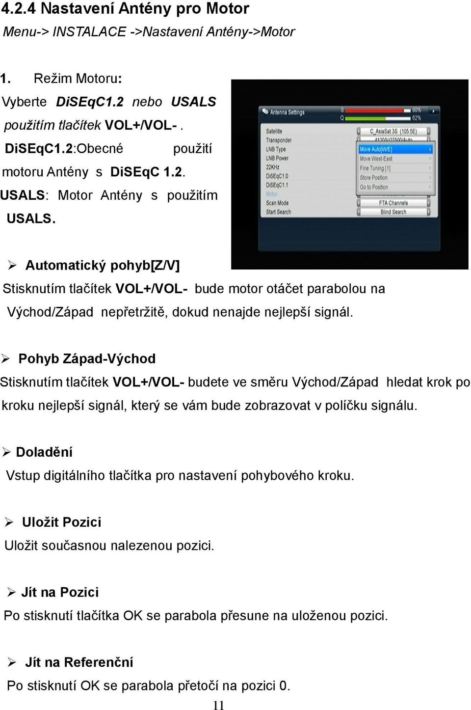 Pohyb Západ-Východ Stisknutím tlačítek VOL+/VOL- budete ve směru Východ/Západ hledat krok po kroku nejlepší signál, který se vám bude zobrazovat v políčku signálu.