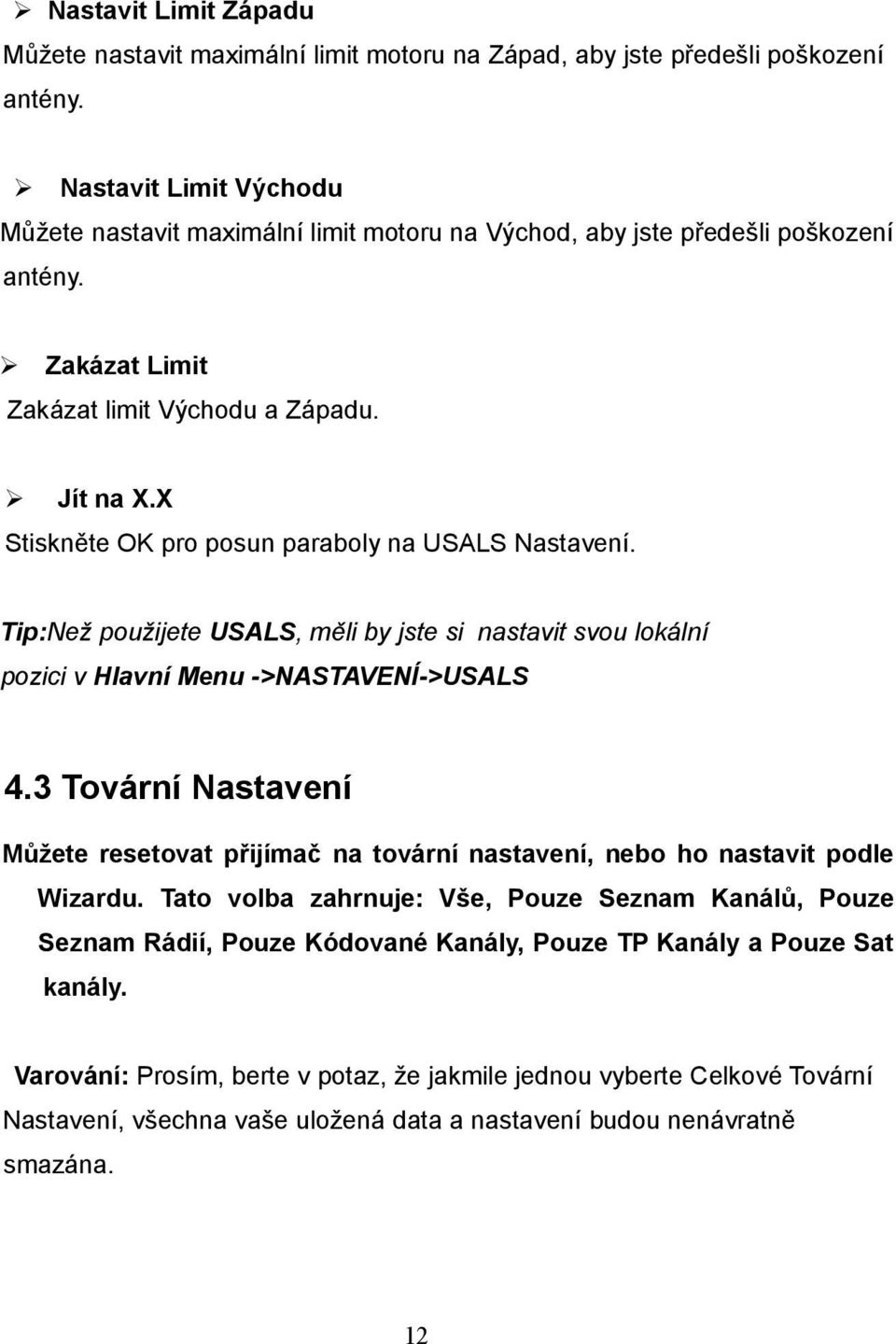 X Stiskněte OK pro posun paraboly na USALS Nastavení. Tip:Než použijete USALS, měli by jste si nastavit svou lokální pozici v Hlavní Menu ->NASTAVENÍ->USALS 4.