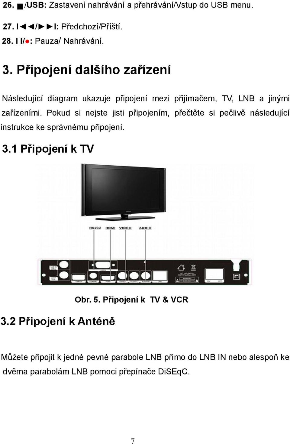 Pokud si nejste jisti připojením, přečtěte si pečlivě následující instrukce ke správnému připojení. 3.1 Připojení k TV 3.