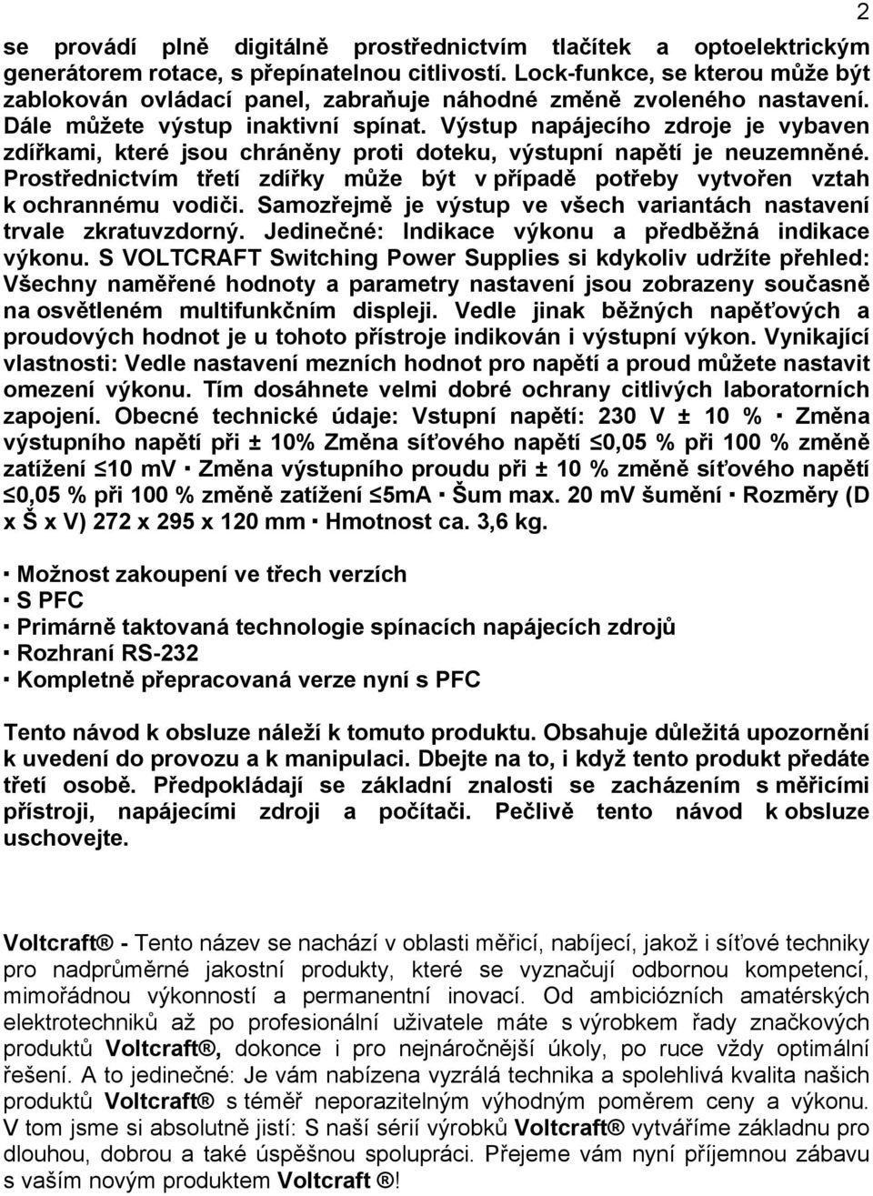 Výstup napájecího zdroje je vybaven zdířkami, které jsou chráněny proti doteku, výstupní napětí je neuzemněné.