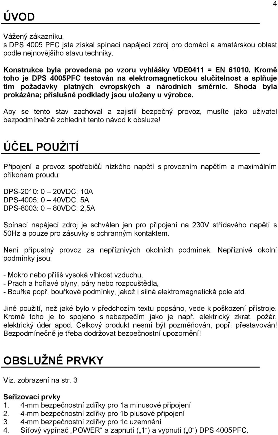 Shoda byla prokázána; příslušné podklady jsou uloženy u výrobce. Aby se tento stav zachoval a zajistil bezpečný provoz, musíte jako uživatel bezpodmínečně zohlednit tento návod k obsluze!