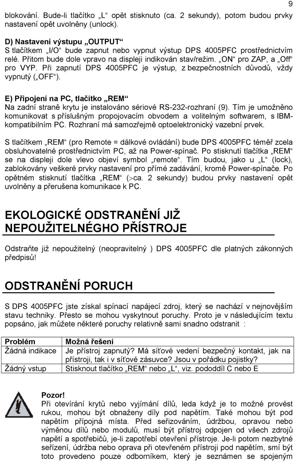 Při zapnutí DPS 4005PFC je výstup, z bezpečnostních důvodů, vždy vypnutý ( OFF ). 9 E) Připojení na PC, tlačítko REM Na zadní straně krytu je instalováno sériové RS-232-rozhraní (9).