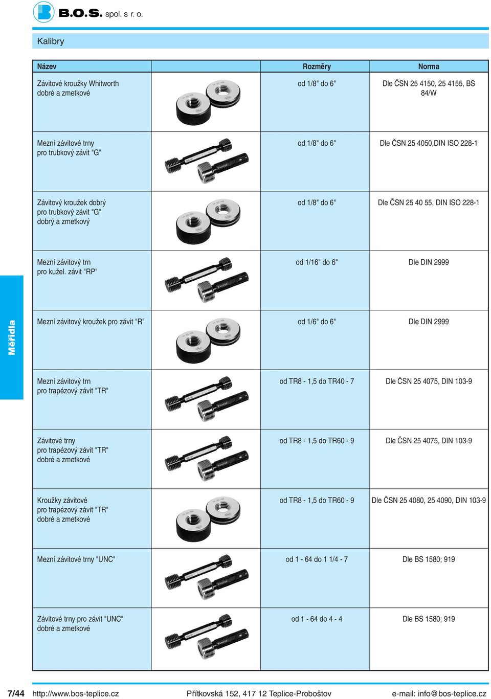 závit "RP" Mezní závitový kroužek pro závit "R" od 1/6" do 6" Dle DIN 2999 Mezní závitový trn od TR8-1,5 do TR40-7 Dle ČSN 25 4075, DIN 103-9 pro trapézový závit "TR" Závitové trny od TR8-1,5 do