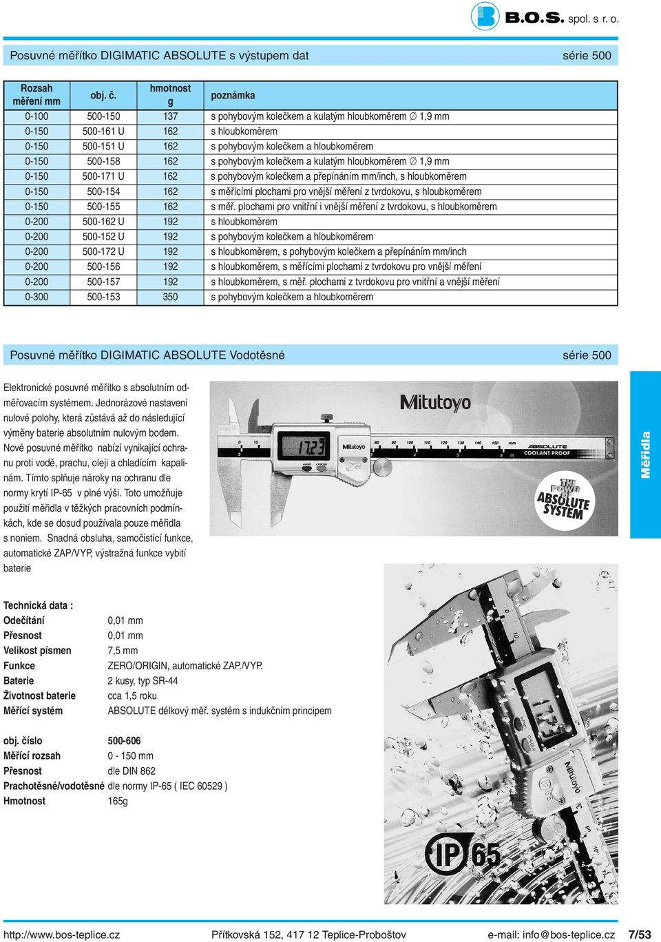 s pohybovým kolečkem a kulatým hloubkoměrem 1,9 mm 0-150 500-171 U 162 s pohybovým kolečkem a přepínáním mm/inch, s hloubkoměrem 0-150 500-154 162 s měřícími plochami pro vnější měření z tvrdokovu, s