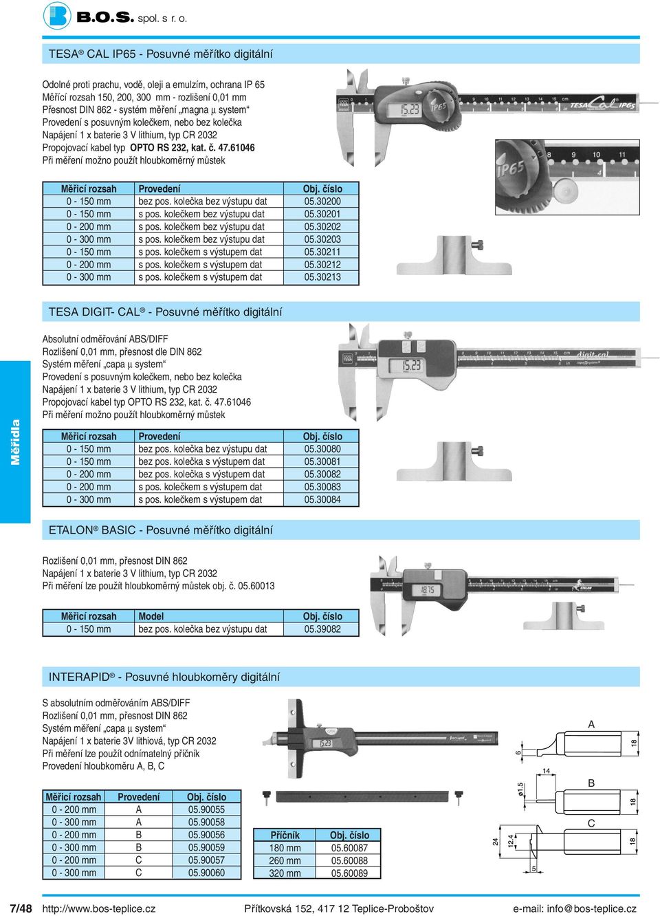 61046 Při měření možno použít hloubkoměrný můstek Měřicí rozsah Provedení Obj. číslo 0-150 mm bez pos. kolečka bez výstupu dat 05.30200 0-150 mm s pos. kolečkem bez výstupu dat 05.