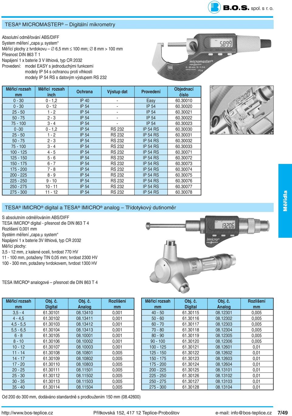 Výstup dat Provedení mm inch číslo 0-30 0-1,2 IP 40 - Easy 60.30010 0-30 0-12 IP 54 - IP 54 60.30020 25-50 1-2 IP 54 - IP 54 60.30021 50-75 2-3 IP 54 - IP 54 60.30022 75-100 3-4 IP 54 - IP 54 60.