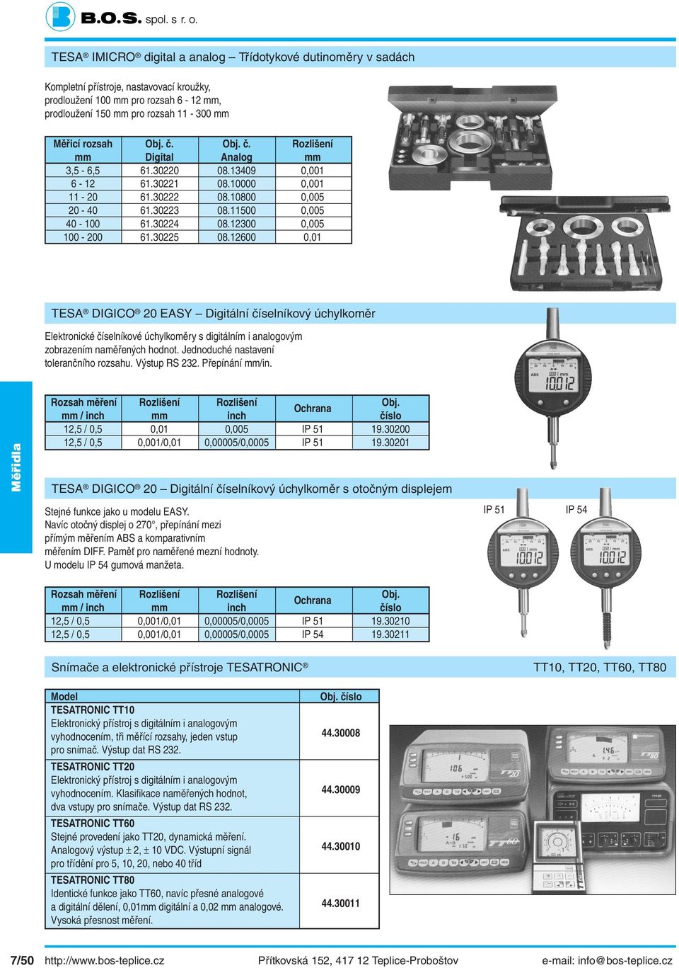 30224 08.12300 0,005 100-200 61.30225 08.12600 0,01 TESA DIGICO 20 EASY Digitální číselníkový úchylkoměr Elektronické číselníkové úchylkoměry s digitálním i analogovým zobrazením naměřených hodnot.