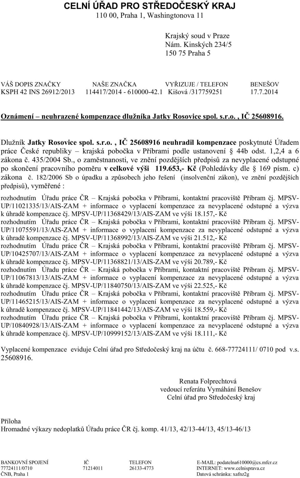 s.r.o., IČ 25608916. Dlužník Jatky Rosovice spol. s.r.o., IČ 25608916 neuhradil kompenzace poskytnuté Úřadem práce České republiky krajská pobočka v Příbrami podle ustanovení 44b odst.