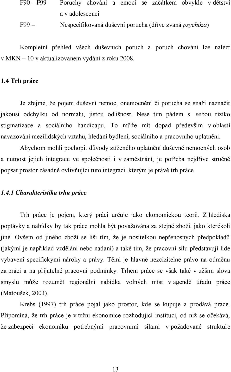 Nese tím pádem s sebou riziko stigmatizace a sociálního handicapu. To můţe mít dopad především v oblasti navazování mezilidských vztahů, hledání bydlení, sociálního a pracovního uplatnění.